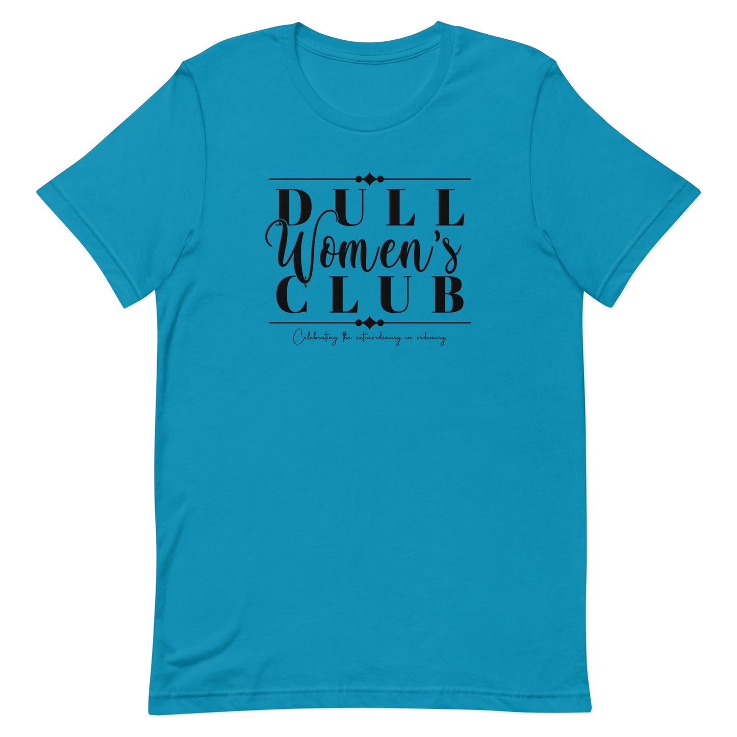 Dull Women's Club, Celebrating the extraordinary in ordinary,  Unisex t-shirt