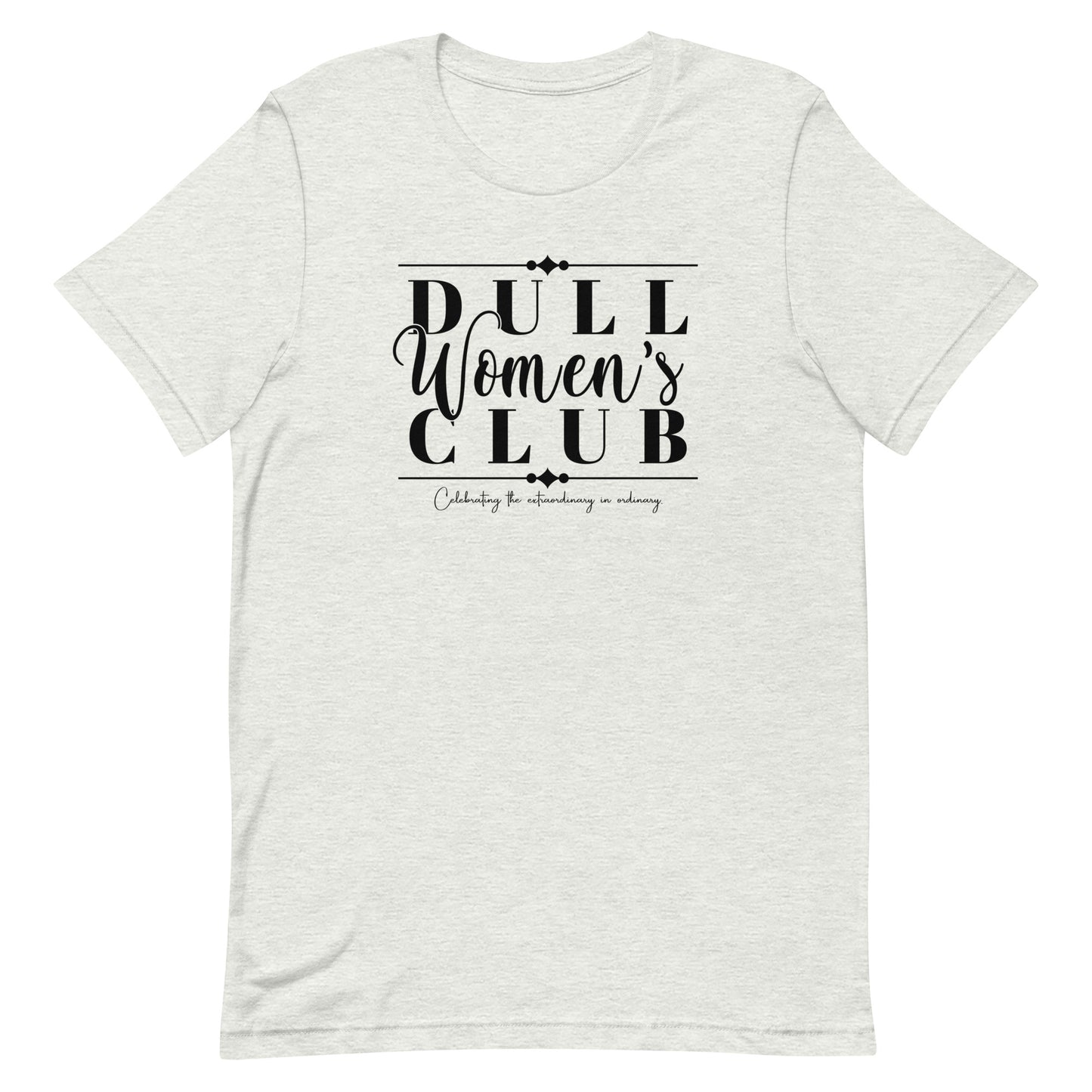 Dull Women's Club, Celebrating the extraordinary in ordinary,  Unisex t-shirt