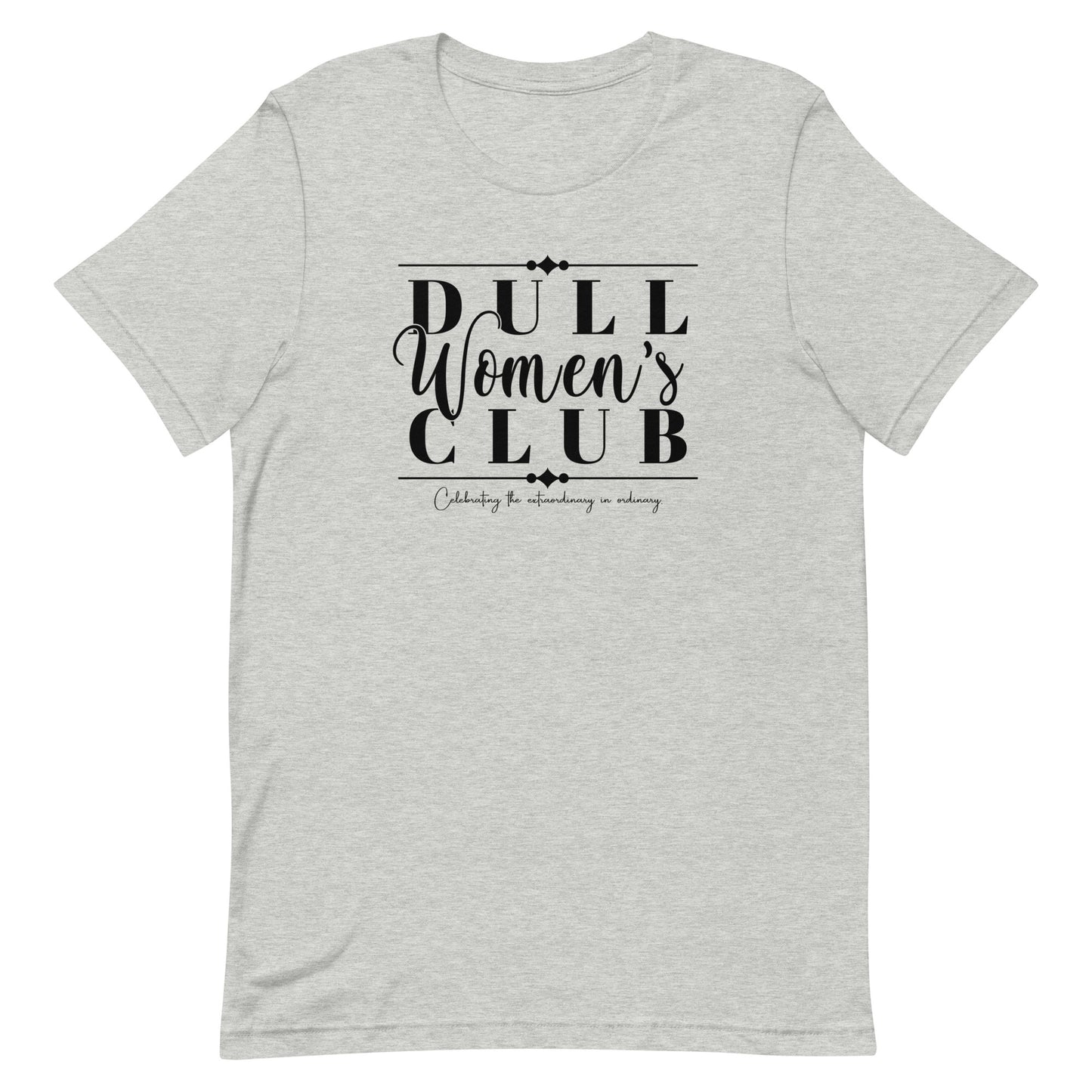 Dull Women's Club, Celebrating the extraordinary in ordinary,  Unisex t-shirt