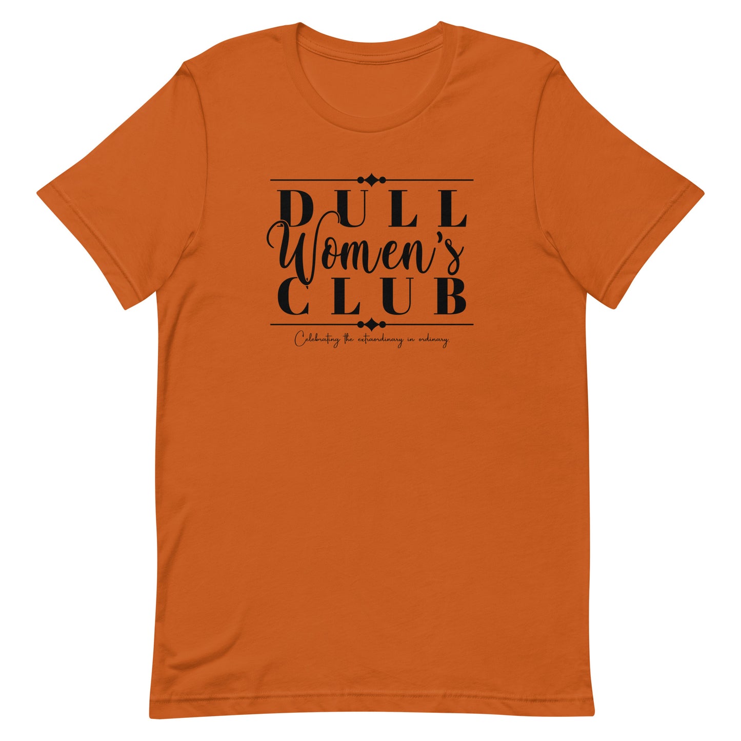 Dull Women's Club, Celebrating the extraordinary in ordinary,  Unisex t-shirt