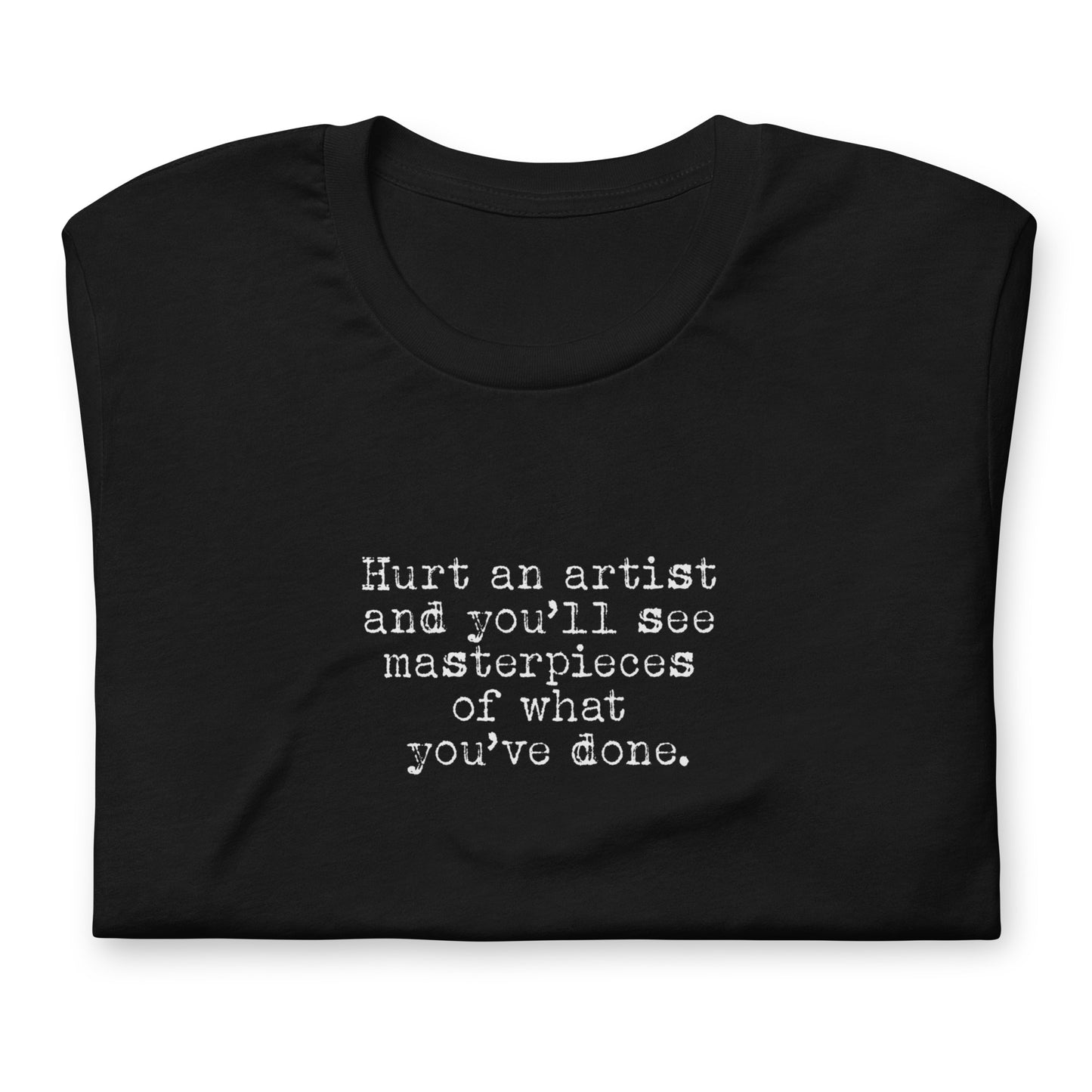 Hurt an Artist, Make Masterpieces, Artist Gift, Creative Gifts for Artists, Unisex t-shirt