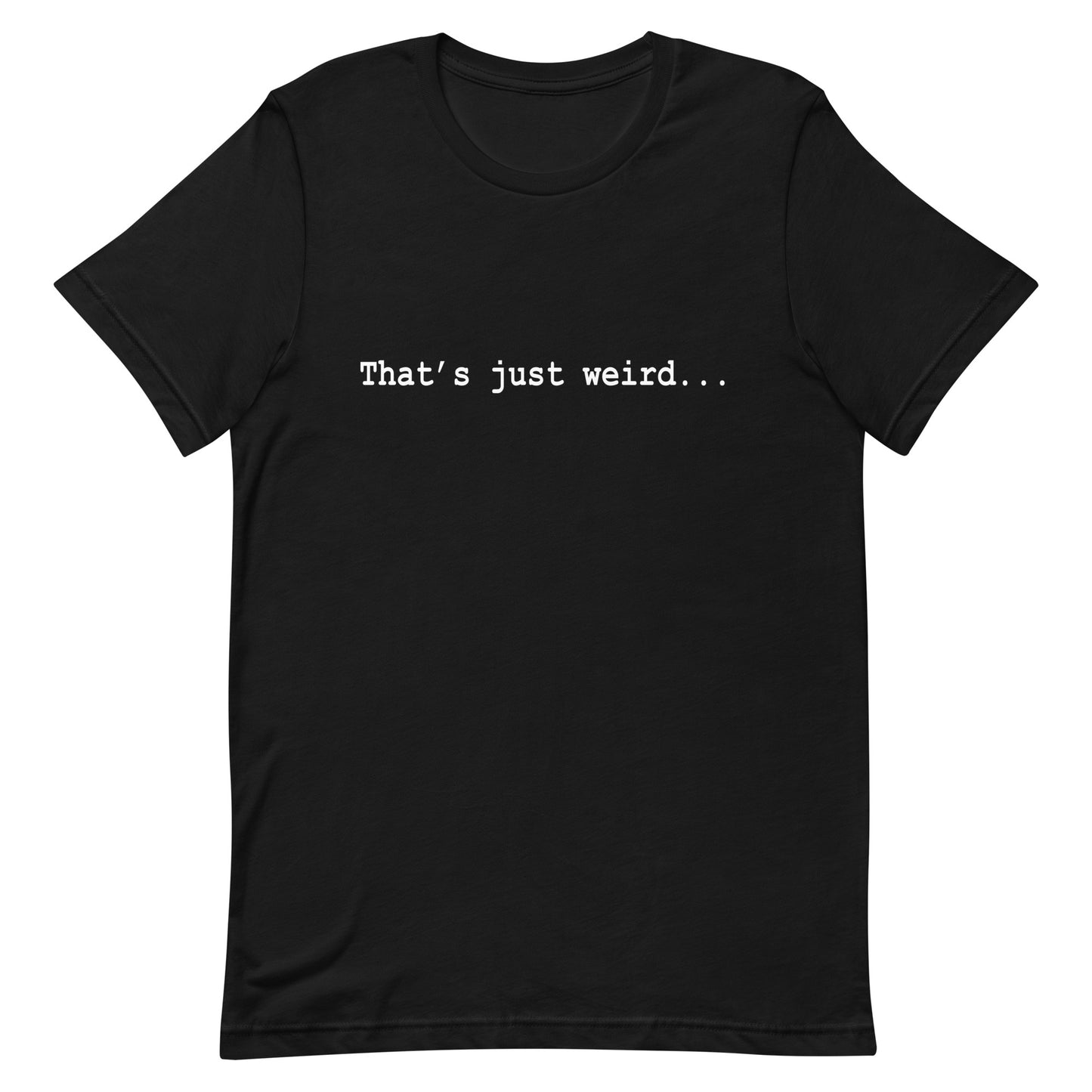 That's Just Weird, Unisex t-shirt