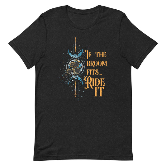 If the Broom Fits, Ride It - Unisex t-shirt