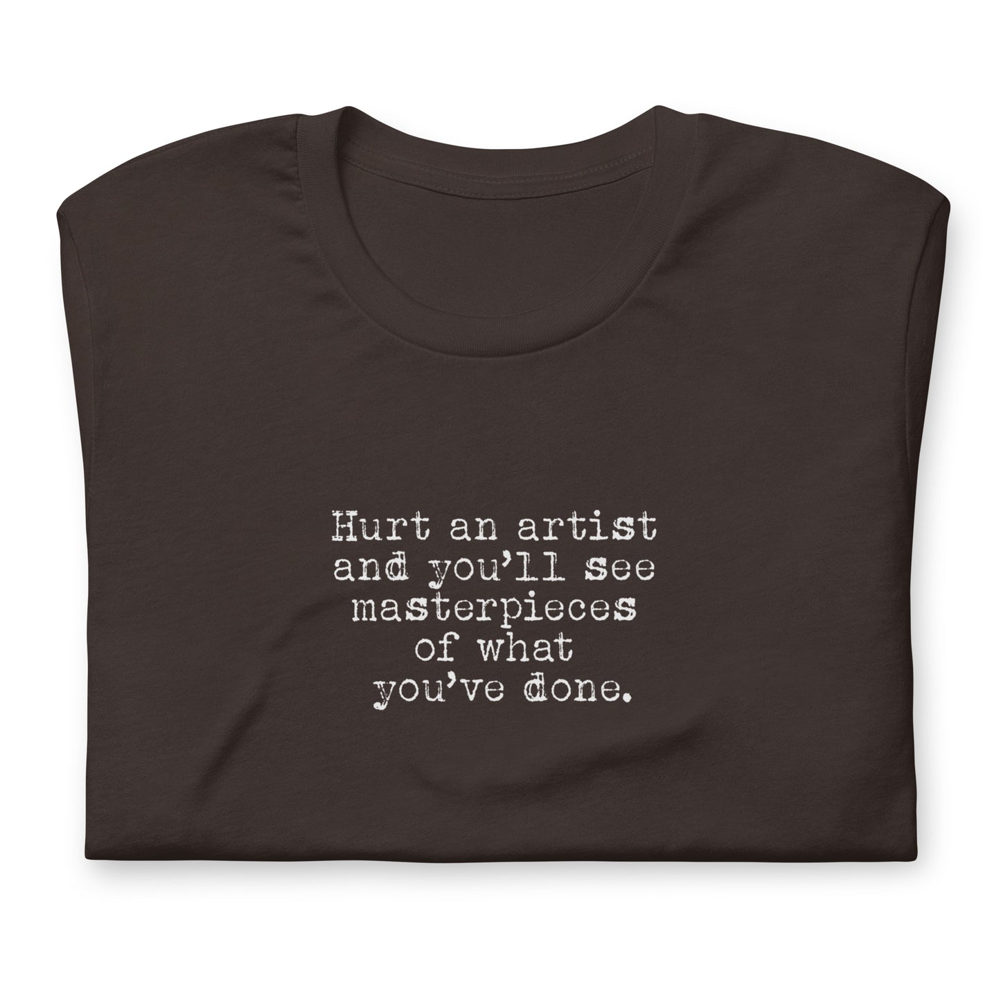 Hurt an Artist, Make Masterpieces, Artist Gift, Creative Gifts for Artists, Unisex t-shirt