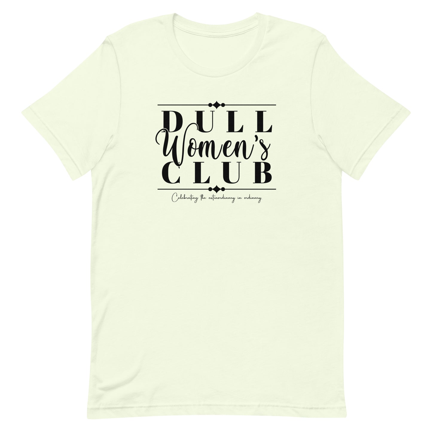 Dull Women's Club, Celebrating the extraordinary in ordinary,  Unisex t-shirt