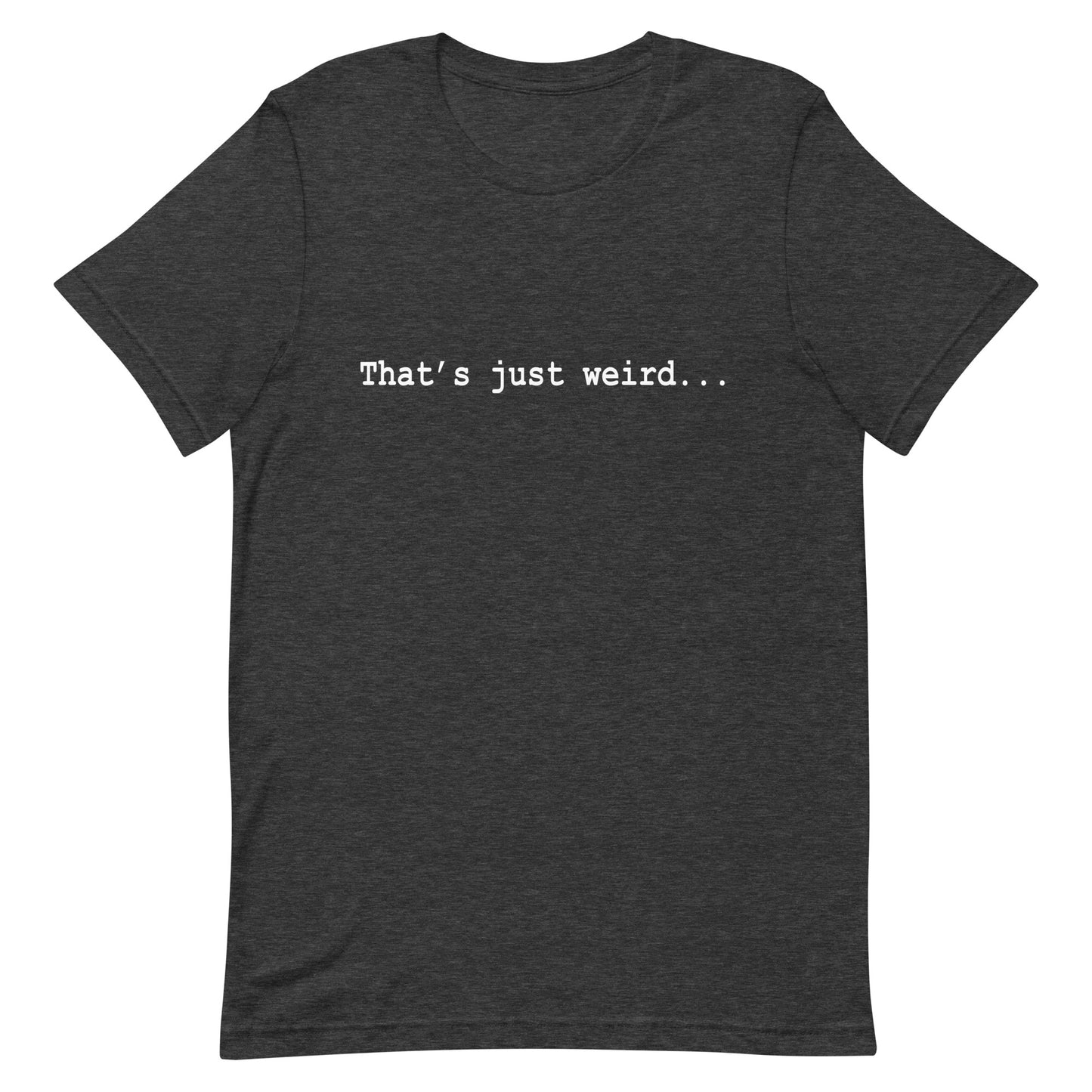 That's Just Weird, Unisex t-shirt