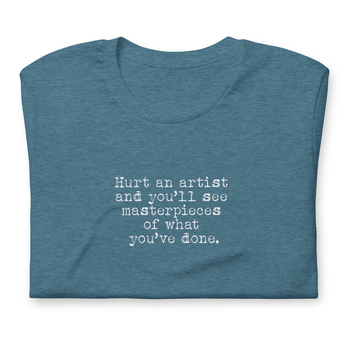 Hurt an Artist, Make Masterpieces, Artist Gift, Creative Gifts for Artists, Unisex t-shirt