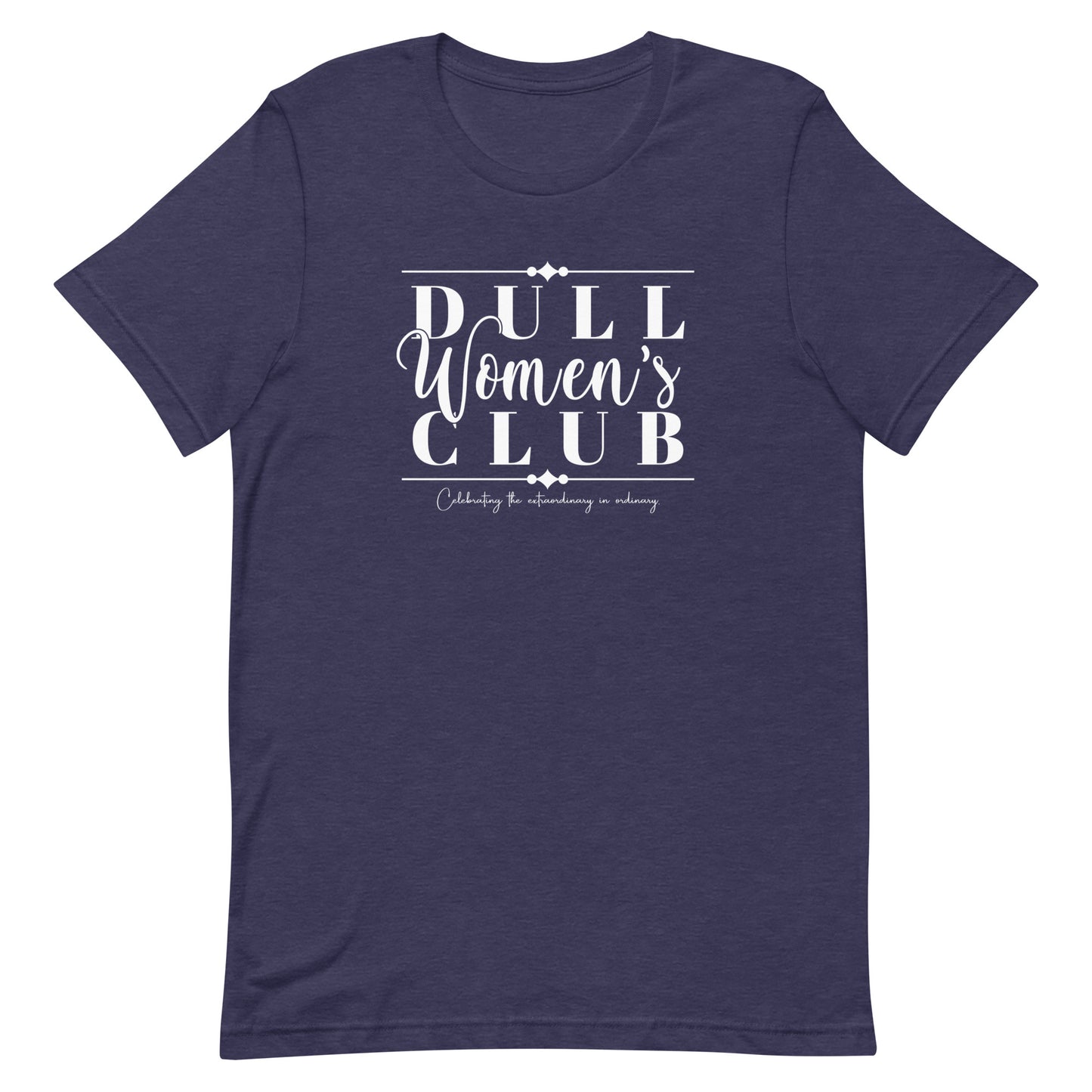 Dull Women's Club, Celebrating the extraordinary in ordinary, White print Unisex t-shirt