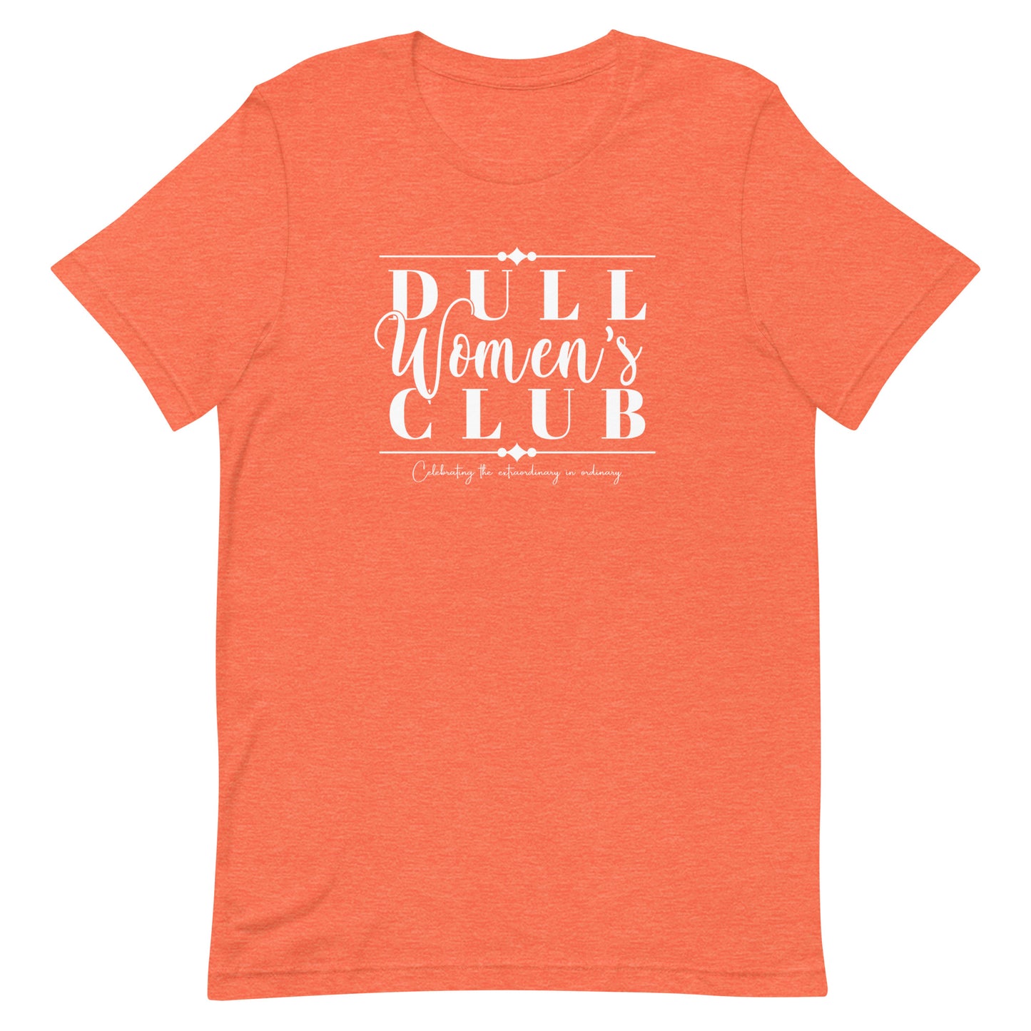 Dull Women's Club, Celebrating the extraordinary in ordinary, White print Unisex t-shirt