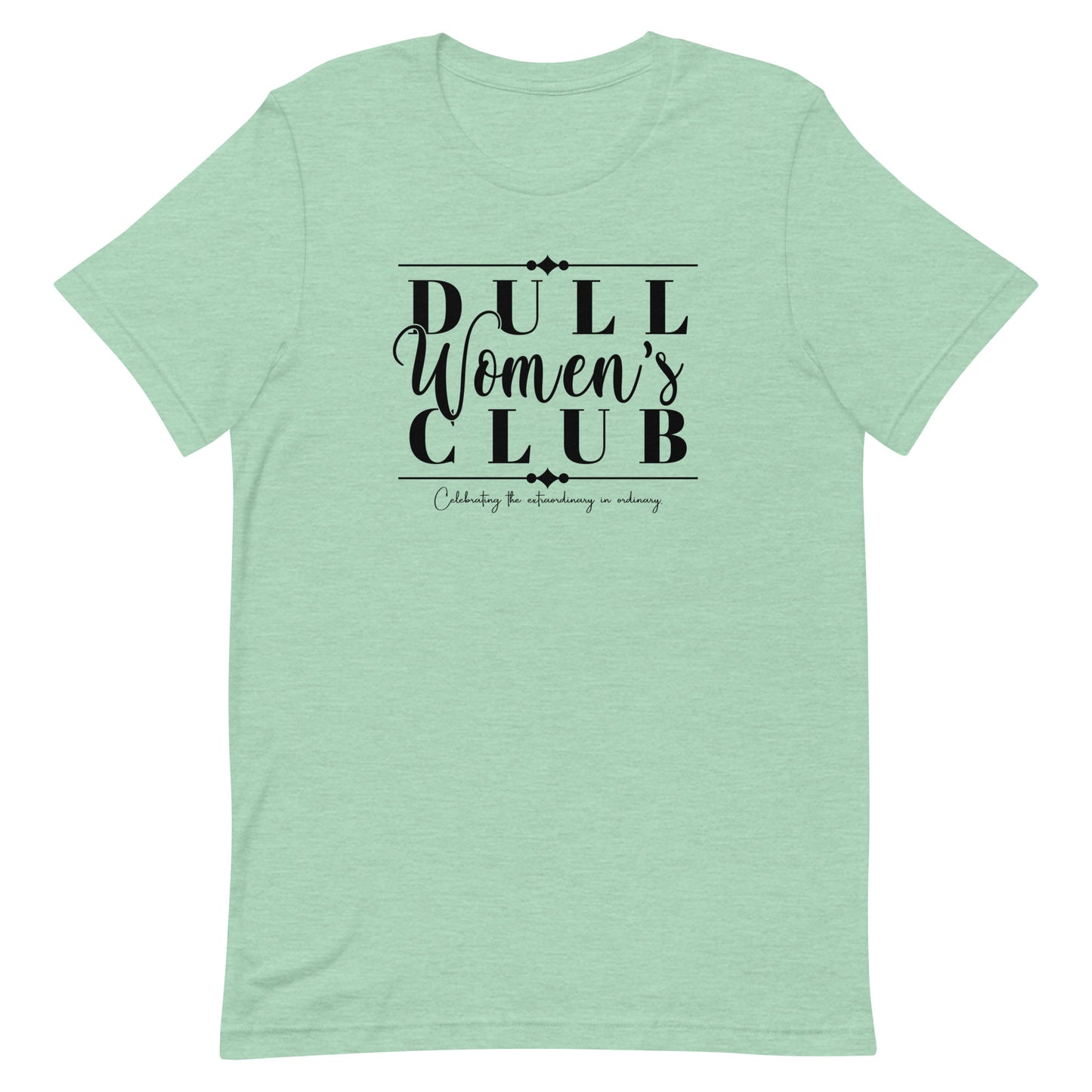 Dull Women's Club, Celebrating the extraordinary in ordinary,  Unisex t-shirt