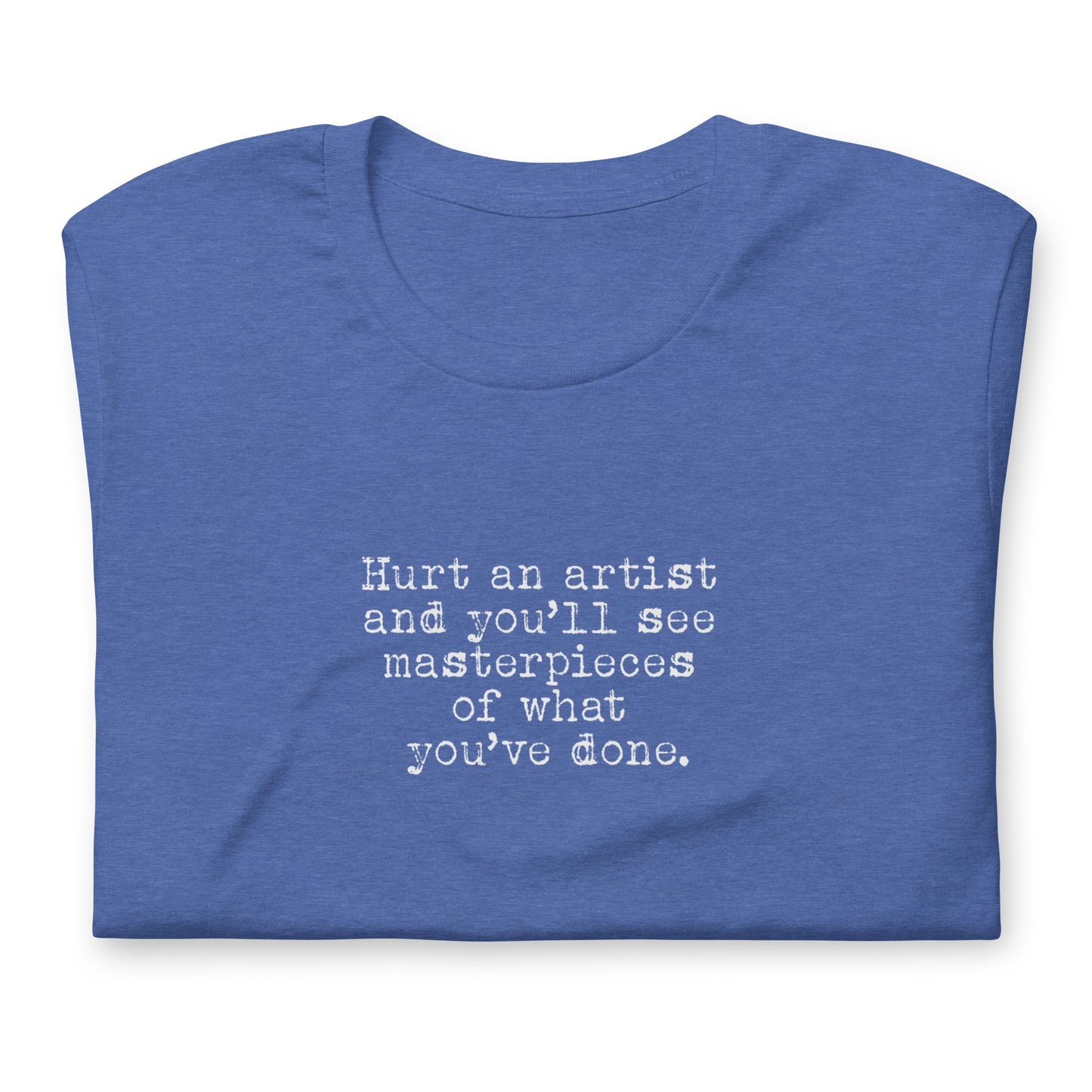 Hurt an Artist, Make Masterpieces, Artist Gift, Creative Gifts for Artists, Unisex t-shirt