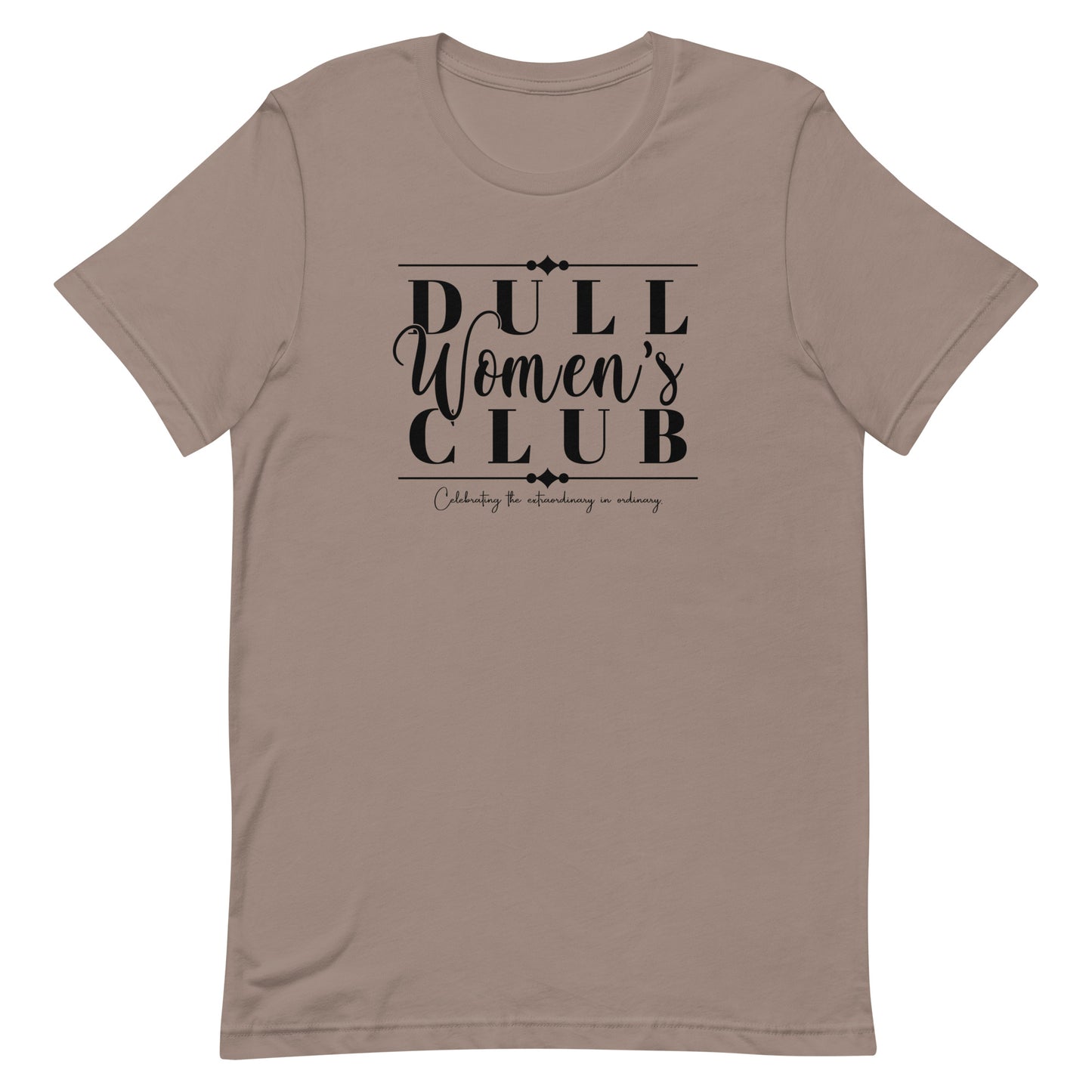 Dull Women's Club, Celebrating the extraordinary in ordinary,  Unisex t-shirt