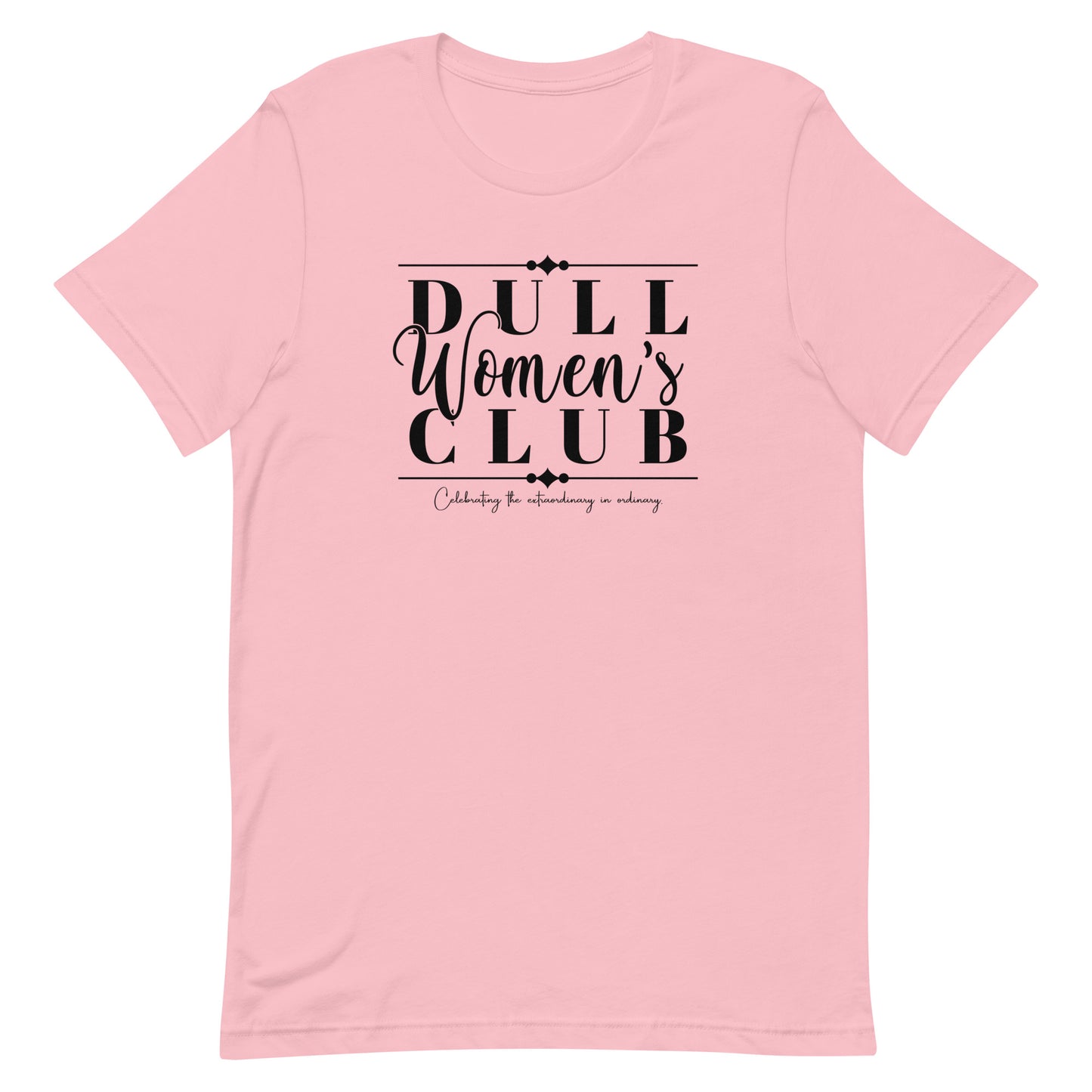 Dull Women's Club, Celebrating the extraordinary in ordinary,  Unisex t-shirt