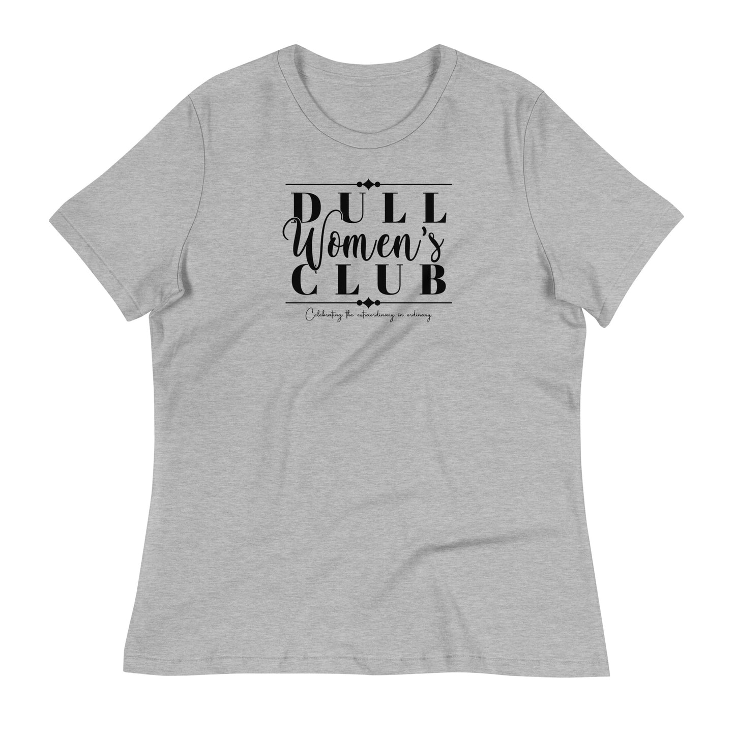 Dull Women's Club Women's Relaxed T-Shirt