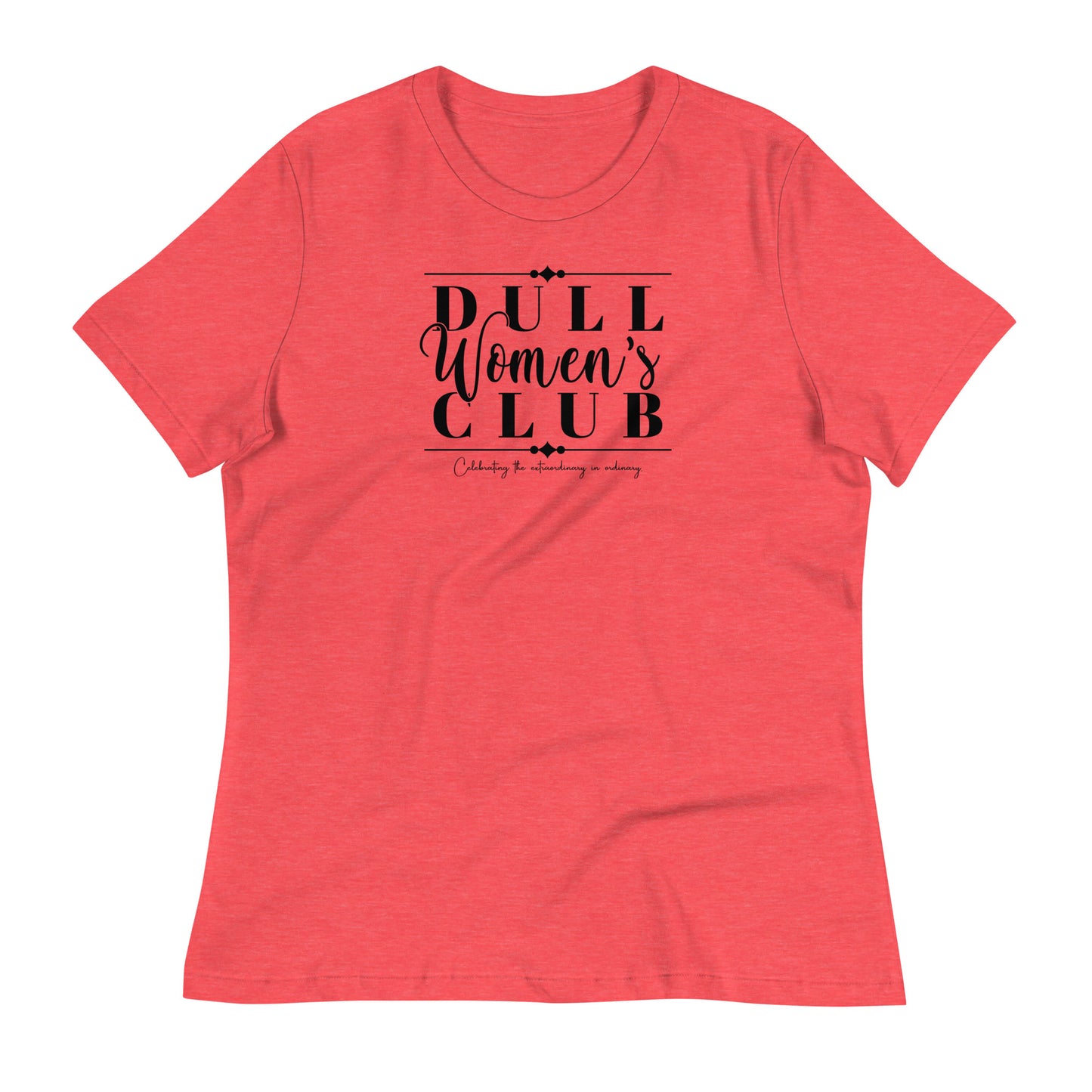 Dull Women's Club Women's Relaxed T-Shirt